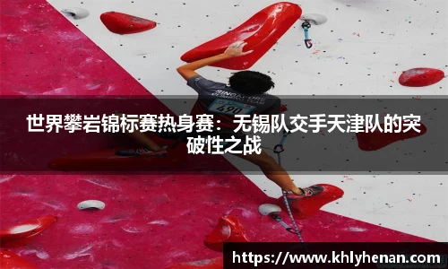世界攀岩锦标赛热身赛：无锡队交手天津队的突破性之战